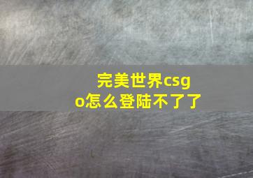 完美世界csgo怎么登陆不了了