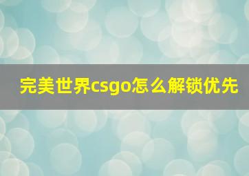 完美世界csgo怎么解锁优先