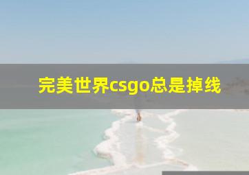 完美世界csgo总是掉线