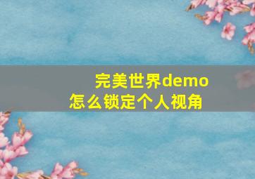 完美世界demo怎么锁定个人视角