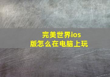 完美世界ios版怎么在电脑上玩