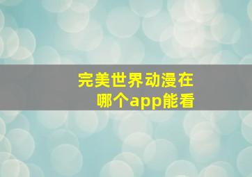 完美世界动漫在哪个app能看