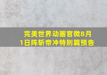 完美世界动画官微8月1日阵斩帝冲特别篇预告