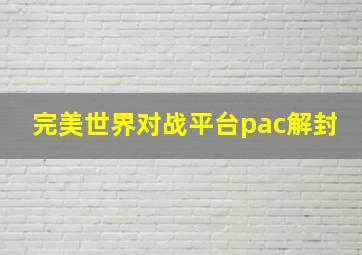 完美世界对战平台pac解封