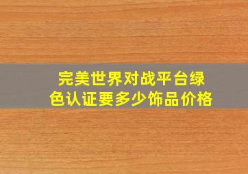 完美世界对战平台绿色认证要多少饰品价格