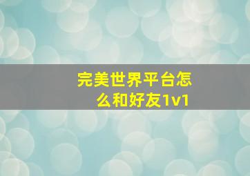 完美世界平台怎么和好友1v1