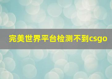 完美世界平台检测不到csgo