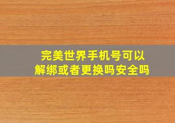 完美世界手机号可以解绑或者更换吗安全吗