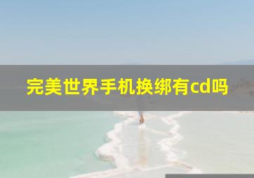 完美世界手机换绑有cd吗