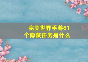 完美世界手游61个隐藏任务是什么