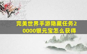 完美世界手游隐藏任务20000银元宝怎么获得