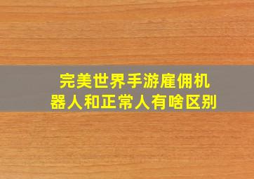 完美世界手游雇佣机器人和正常人有啥区别