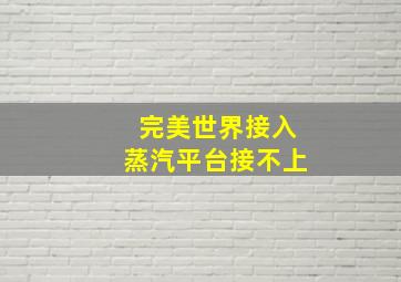 完美世界接入蒸汽平台接不上