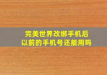 完美世界改绑手机后以前的手机号还能用吗