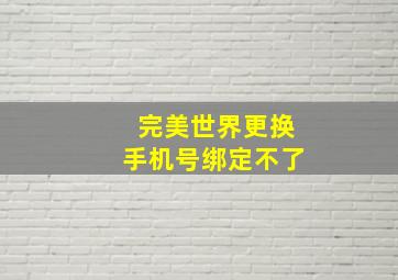 完美世界更换手机号绑定不了