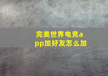 完美世界电竞app加好友怎么加