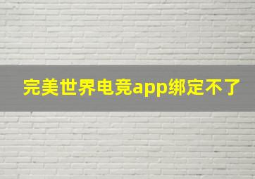 完美世界电竞app绑定不了