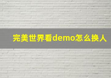 完美世界看demo怎么换人