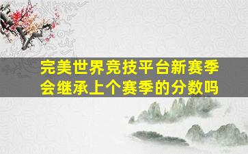 完美世界竞技平台新赛季会继承上个赛季的分数吗