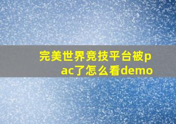 完美世界竞技平台被pac了怎么看demo