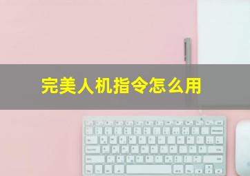 完美人机指令怎么用