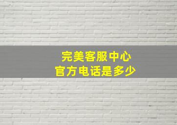 完美客服中心官方电话是多少