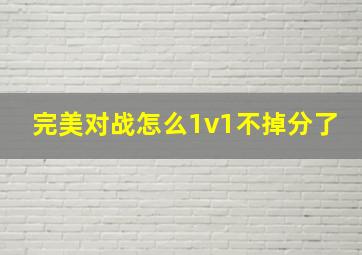 完美对战怎么1v1不掉分了