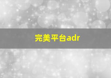 完美平台adr