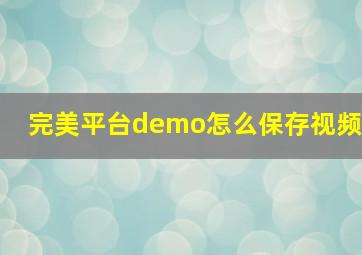 完美平台demo怎么保存视频