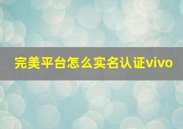 完美平台怎么实名认证vivo