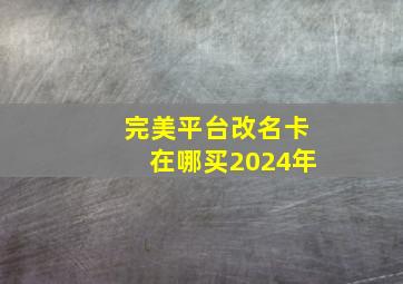 完美平台改名卡在哪买2024年