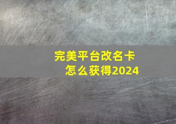 完美平台改名卡怎么获得2024