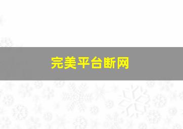 完美平台断网