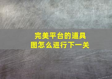 完美平台的道具图怎么进行下一关