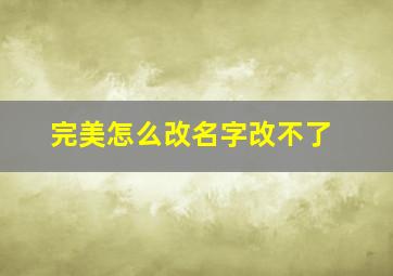 完美怎么改名字改不了