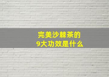 完美沙棘茶的9大功效是什么