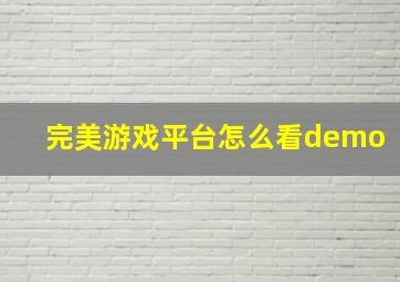 完美游戏平台怎么看demo