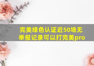 完美绿色认证近50场无举报记录可以打完美pro