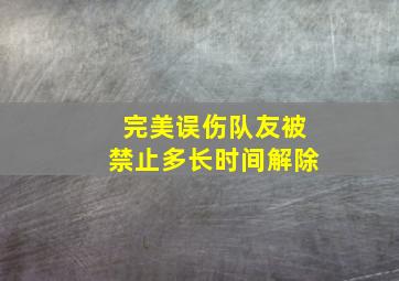 完美误伤队友被禁止多长时间解除