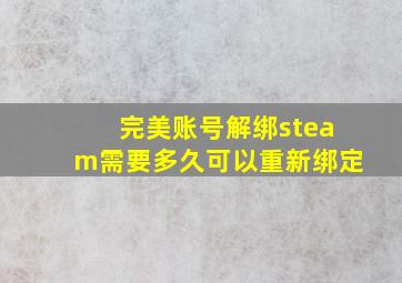 完美账号解绑steam需要多久可以重新绑定