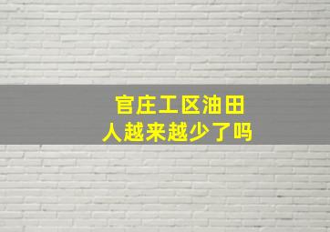 官庄工区油田人越来越少了吗