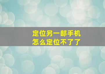 定位另一部手机怎么定位不了了