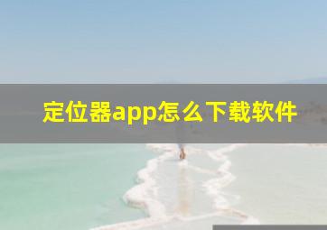 定位器app怎么下载软件