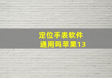 定位手表软件通用吗苹果13