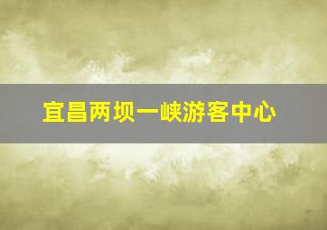 宜昌两坝一峡游客中心