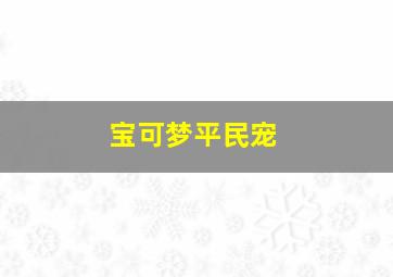 宝可梦平民宠