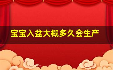 宝宝入盆大概多久会生产