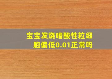 宝宝发烧嗜酸性粒细胞偏低0.01正常吗