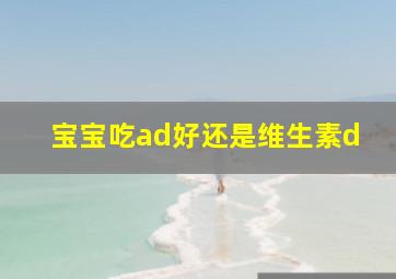 宝宝吃ad好还是维生素d