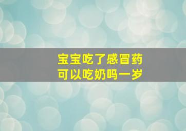 宝宝吃了感冒药可以吃奶吗一岁